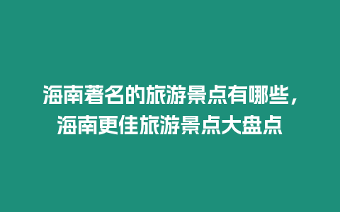 海南著名的旅游景點有哪些，海南更佳旅游景點大盤點