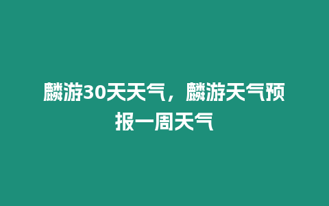 麟游30天天氣，麟游天氣預報一周天氣