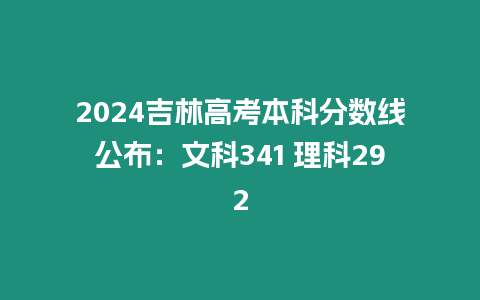 2024吉林高考本科分?jǐn)?shù)線公布：文科341 理科292