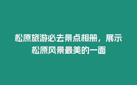 松原旅游必去景點相冊，展示松原風景最美的一面