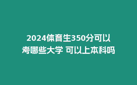 2024體育生350分可以考哪些大學 可以上本科嗎