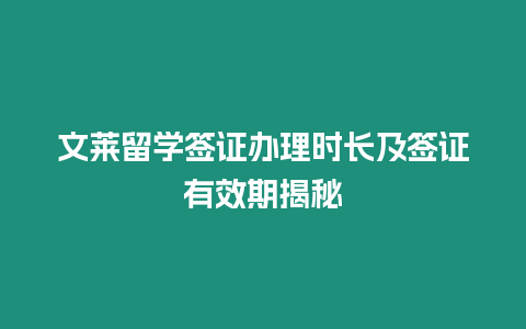 文萊留學簽證辦理時長及簽證有效期揭秘