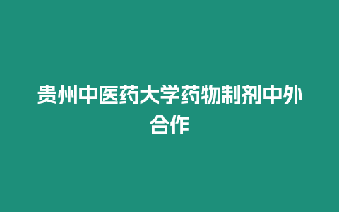 貴州中醫藥大學藥物制劑中外合作