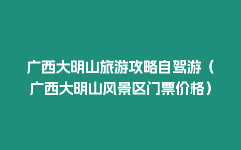 廣西大明山旅游攻略自駕游（廣西大明山風景區(qū)門票價格）