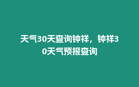 天氣30天查詢鐘祥，鐘祥30天氣預報查詢