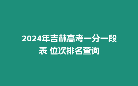 2024年吉林高考一分一段表 位次排名查詢