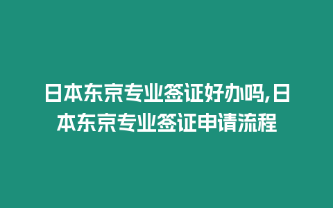 日本東京專業簽證好辦嗎,日本東京專業簽證申請流程