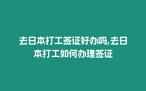 去日本打工簽證好辦嗎,去日本打工如何辦理簽證