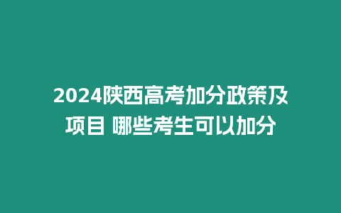 2024陜西高考加分政策及項目 哪些考生可以加分