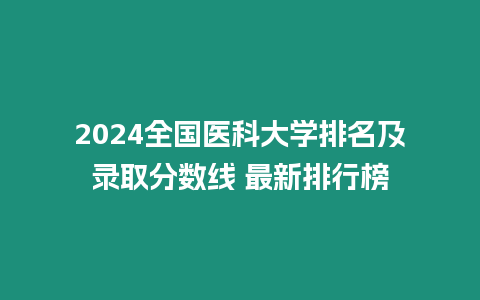 2024全國醫科大學排名及錄取分數線 最新排行榜