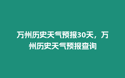 萬州歷史天氣預報30天，萬州歷史天氣預報查詢