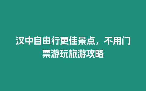 漢中自由行更佳景點，不用門票游玩旅游攻略