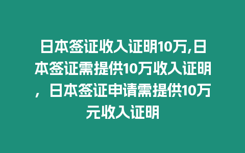 日本簽證收入證明10萬,日本簽證需提供10萬收入證明，日本簽證申請需提供10萬元收入證明