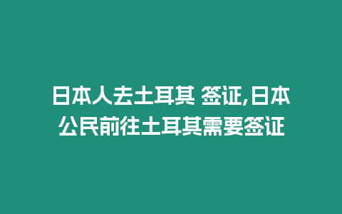 日本人去土耳其 簽證,日本公民前往土耳其需要簽證