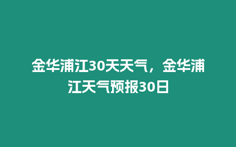 金華浦江30天天氣，金華浦江天氣預(yù)報(bào)30日