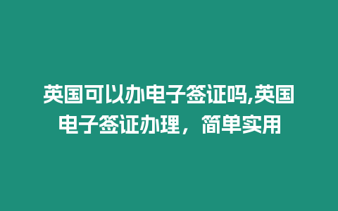 英國可以辦電子簽證嗎,英國電子簽證辦理，簡單實用