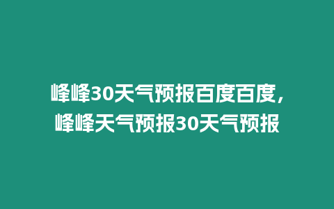 峰峰30天氣預報百度百度，峰峰天氣預報30天氣預報