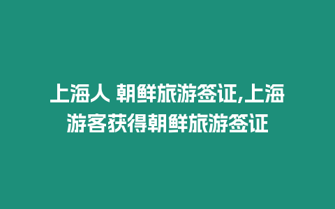 上海人 朝鮮旅游簽證,上海游客獲得朝鮮旅游簽證