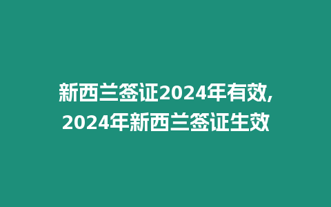 新西蘭簽證2024年有效,2024年新西蘭簽證生效