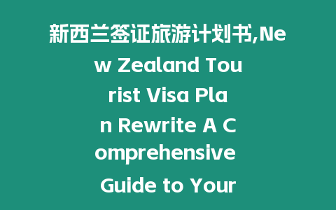 新西蘭簽證旅游計劃書,New Zealand Tourist Visa Plan Rewrite A Comprehensive Guide to Your Next Adventure