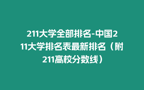 211大學全部排名-中國211大學排名表最新排名（附211高校分數線）