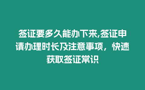 簽證要多久能辦下來(lái),簽證申請(qǐng)辦理時(shí)長(zhǎng)及注意事項(xiàng)，快速獲取簽證常識(shí)