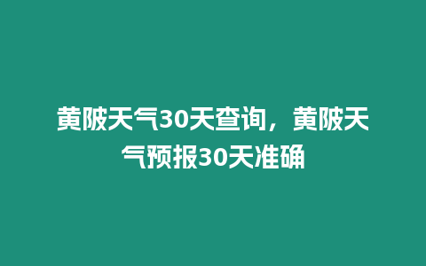 黃陂天氣30天查詢，黃陂天氣預報30天準確