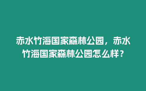 赤水竹海國家森林公園，赤水竹海國家森林公園怎么樣？