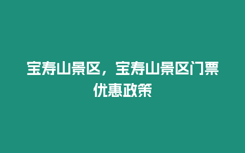 寶壽山景區(qū)，寶壽山景區(qū)門票優(yōu)惠政策