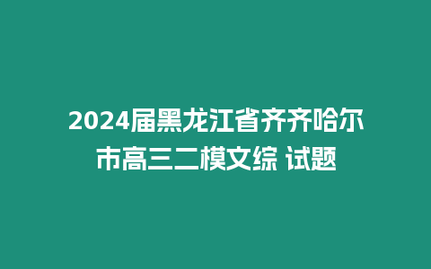 2024屆黑龍江省齊齊哈爾市高三二模文綜 試題