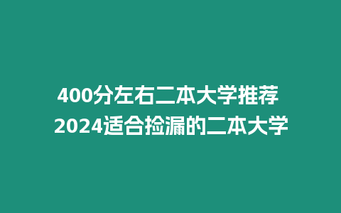 400分左右二本大學推薦 2024適合撿漏的二本大學