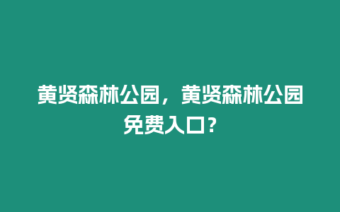 黃賢森林公園，黃賢森林公園免費(fèi)入口？