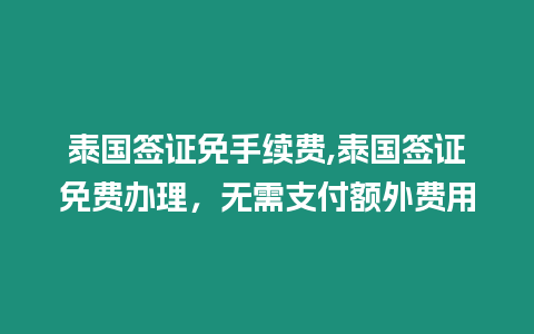 泰國簽證免手續費,泰國簽證免費辦理，無需支付額外費用