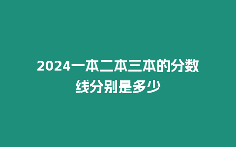 2024一本二本三本的分數線分別是多少