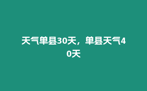 天氣單縣30天，單縣天氣40天