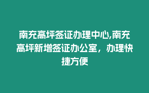 南充高坪簽證辦理中心,南充高坪新增簽證辦公室，辦理快捷方便