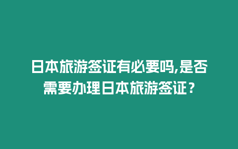 日本旅游簽證有必要嗎,是否需要辦理日本旅游簽證？