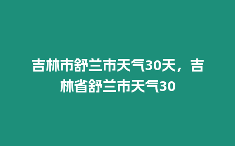 吉林市舒蘭市天氣30天，吉林省舒蘭市天氣30