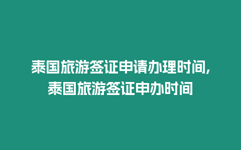 泰國旅游簽證申請辦理時間,泰國旅游簽證申辦時間