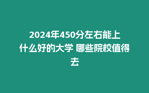 2024年450分左右能上什么好的大學 哪些院校值得去