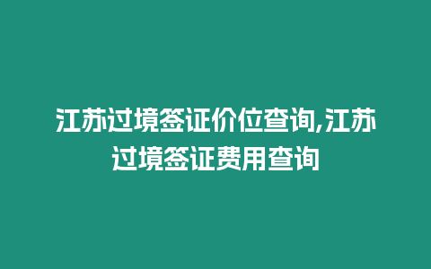 江蘇過境簽證價(jià)位查詢,江蘇過境簽證費(fèi)用查詢