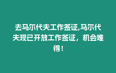 去馬爾代夫工作簽證,馬爾代夫現已開放工作簽證，機會難得！