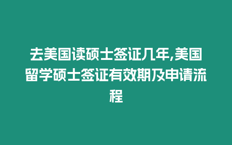 去美國讀碩士簽證幾年,美國留學碩士簽證有效期及申請流程