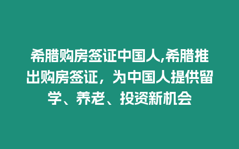 希臘購房簽證中國人,希臘推出購房簽證，為中國人提供留學(xué)、養(yǎng)老、投資新機(jī)會