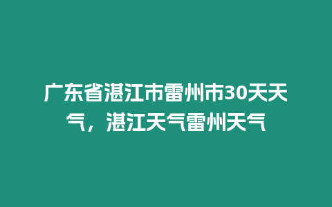 廣東省湛江市雷州市30天天氣，湛江天氣雷州天氣