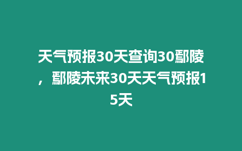 天氣預報30天查詢30鄢陵，鄢陵未來30天天氣預報15天