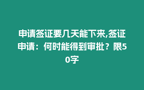 申請簽證要幾天能下來,簽證申請：何時能得到審批？限50字