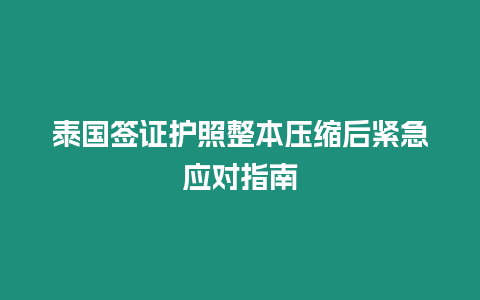 泰國簽證護照整本壓縮后緊急應對指南