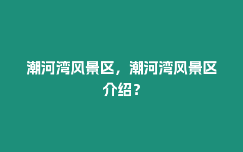 潮河灣風景區，潮河灣風景區介紹？