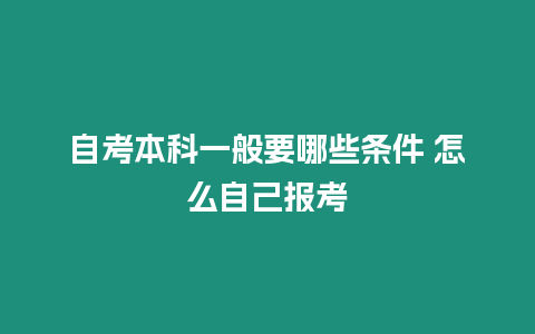 自考本科一般要哪些條件 怎么自己報考